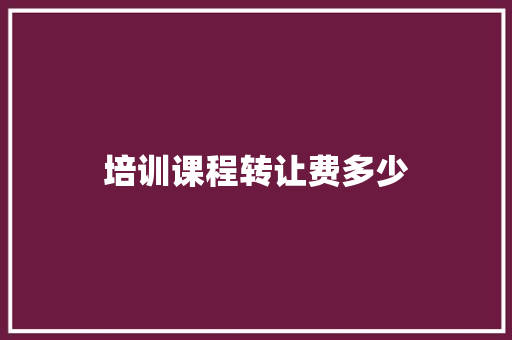 培训课程转让费多少
