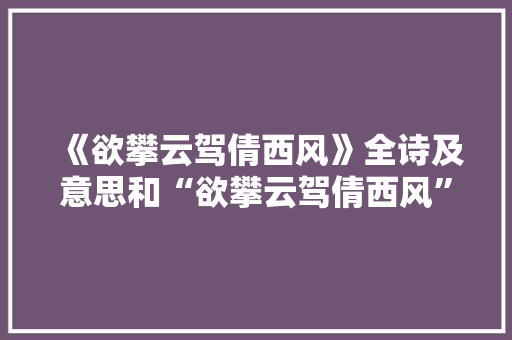 《欲攀云驾倩西风》全诗及意思和“欲攀云驾倩西风”的拼音注释 诗词鉴赏
