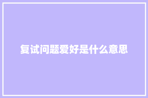 复试问题爱好是什么意思