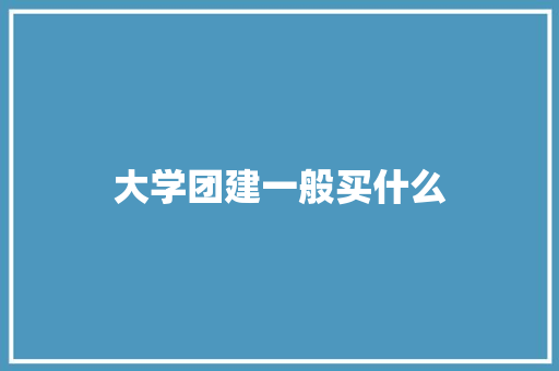 大学团建一般买什么