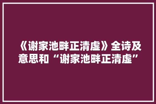 《谢家池畔正清虚》全诗及意思和“谢家池畔正清虚”的拼音注释