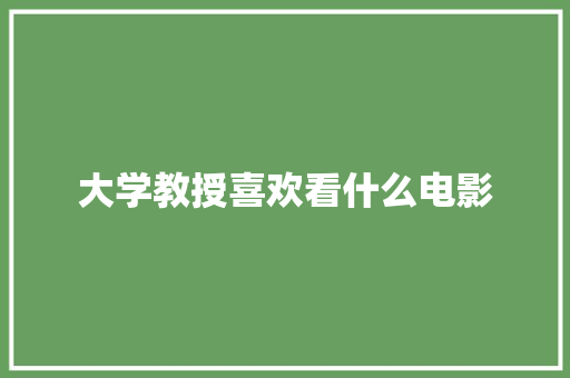 大学教授喜欢看什么电影