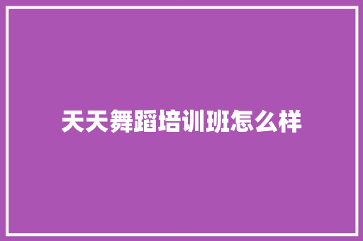 天天舞蹈培训班怎么样