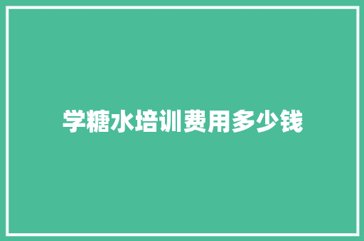学糖水培训费用多少钱
