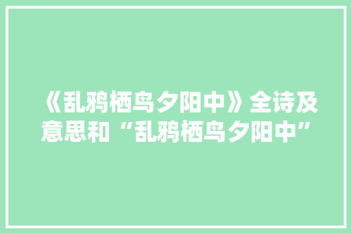 《乱鸦栖鸟夕阳中》全诗及意思和“乱鸦栖鸟夕阳中”的拼音注释