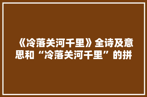 《冷落关河千里》全诗及意思和“冷落关河千里”的拼音注释