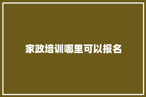 家政培训哪里可以报名