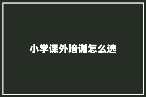 小学课外培训怎么选