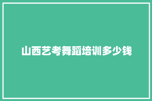 山西艺考舞蹈培训多少钱