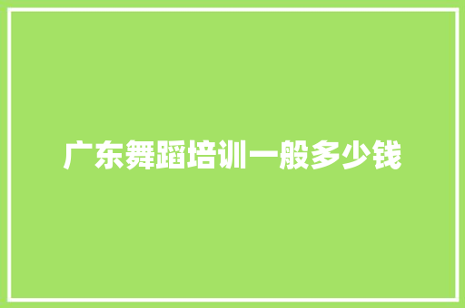 广东舞蹈培训一般多少钱