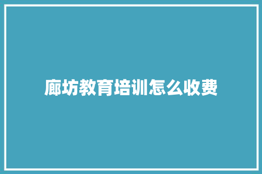 廊坊教育培训怎么收费