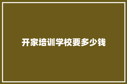 开家培训学校要多少钱