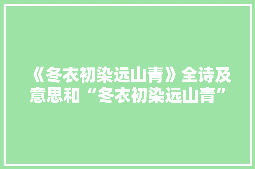 《冬衣初染远山青》全诗及意思和“冬衣初染远山青”的拼音注释