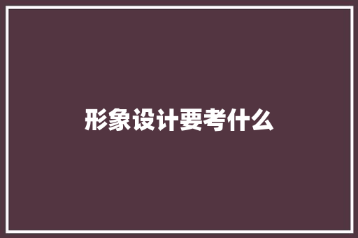 形象设计要考什么 应用文