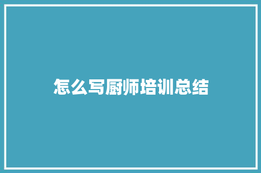 怎么写厨师培训总结