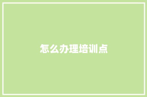 怎么办理培训点