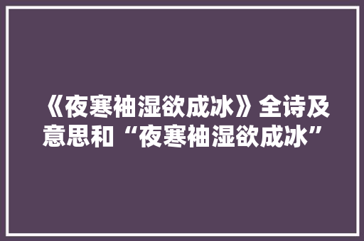 《夜寒袖湿欲成冰》全诗及意思和“夜寒袖湿欲成冰”的拼音注释 诗词鉴赏