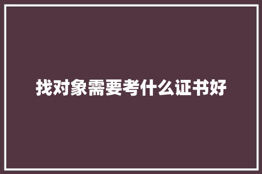 找对象需要考什么证书好