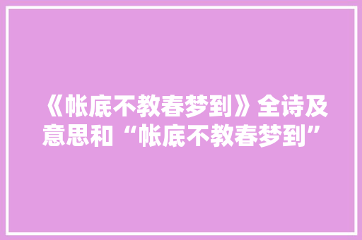 《帐底不教春梦到》全诗及意思和“帐底不教春梦到”的拼音注释