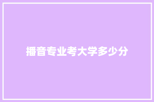 播音专业考大学多少分