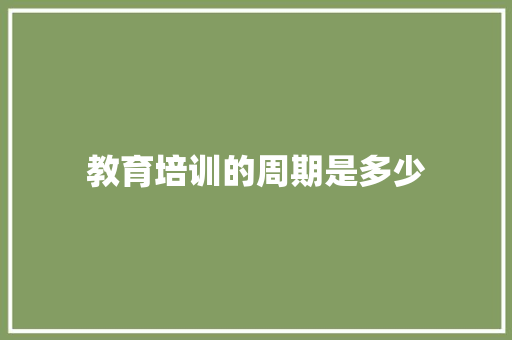 教育培训的周期是多少