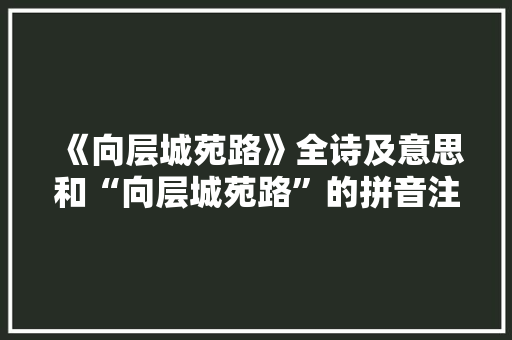 《向层城苑路》全诗及意思和“向层城苑路”的拼音注释