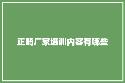 正畸厂家培训内容有哪些