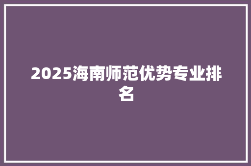 2025海南师范优势专业排名 诗词体裁