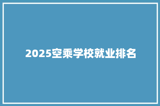 2025空乘学校就业排名