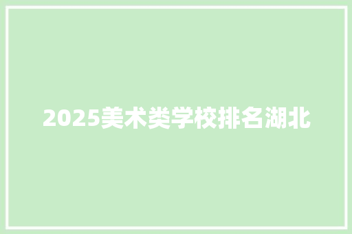 2025美术类学校排名湖北