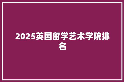 2025英国留学艺术学院排名