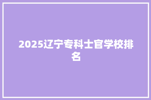 2025辽宁专科士官学校排名