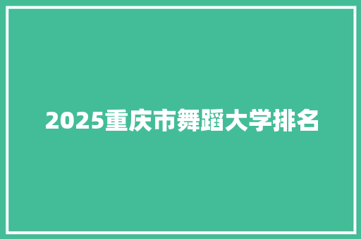 2025重庆市舞蹈大学排名