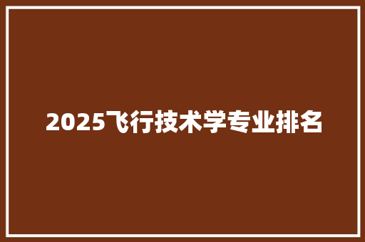 2025飞行技术学专业排名
