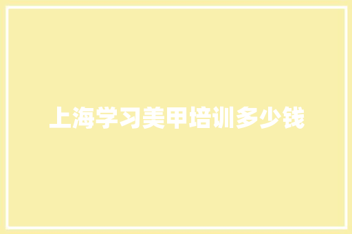 上海学习美甲培训多少钱