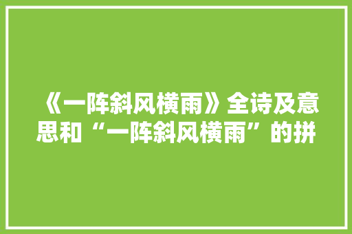 《一阵斜风横雨》全诗及意思和“一阵斜风横雨”的拼音注释 诗词鉴赏