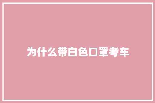 为什么带白色口罩考车