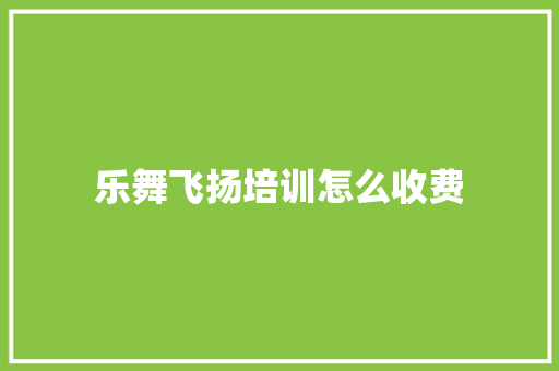 乐舞飞扬培训怎么收费