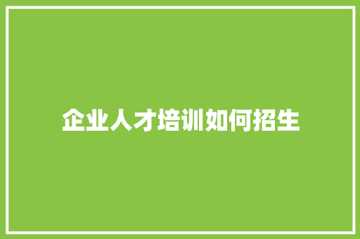 企业人才培训如何招生