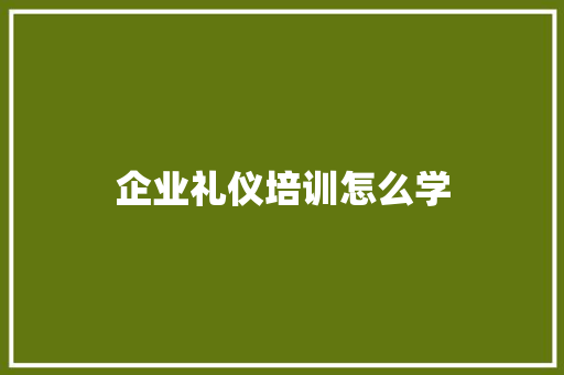 企业礼仪培训怎么学