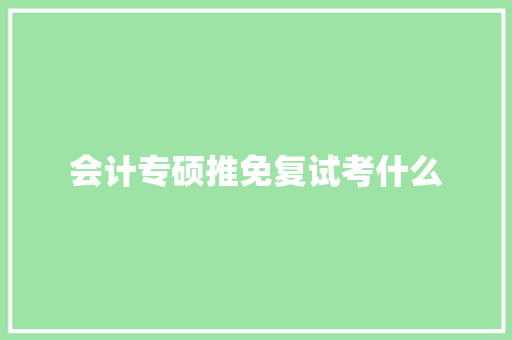 会计专硕推免复试考什么