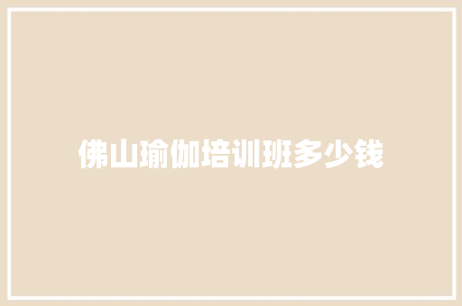 佛山瑜伽培训班多少钱