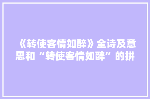 《转使客情如醉》全诗及意思和“转使客情如醉”的拼音注释