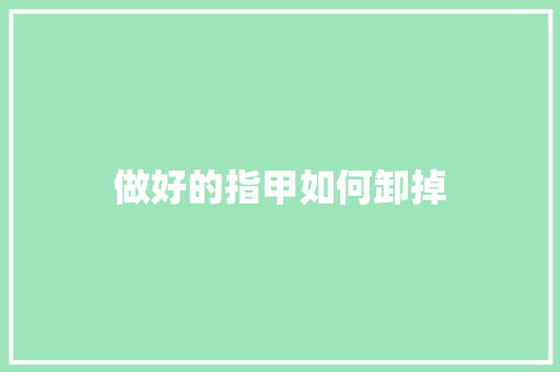 做好的指甲如何卸掉