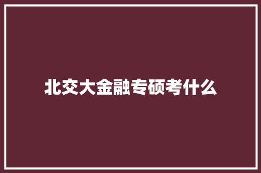 北交大金融专硕考什么