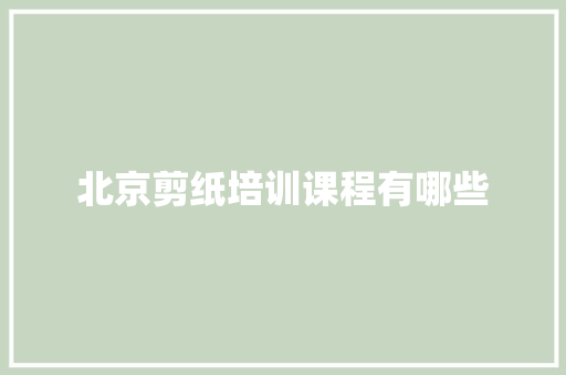 北京剪纸培训课程有哪些