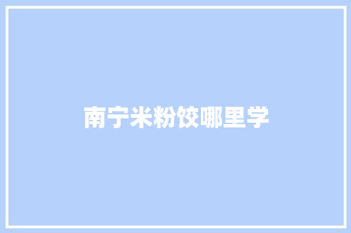 南宁米粉饺哪里学