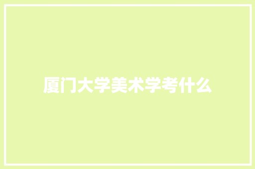 厦门大学美术学考什么