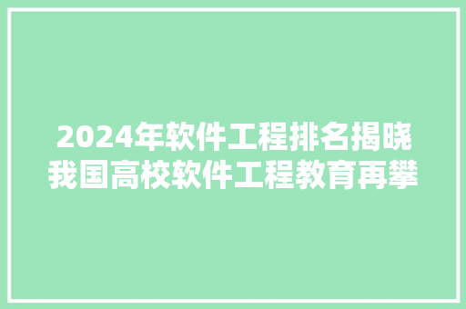 2024年软件工程排名揭晓我国高校软件工程教育再攀高峰