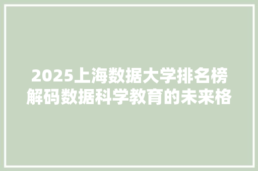 2025上海数据大学排名榜解码数据科学教育的未来格局